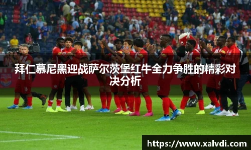 拜仁慕尼黑迎战萨尔茨堡红牛全力争胜的精彩对决分析