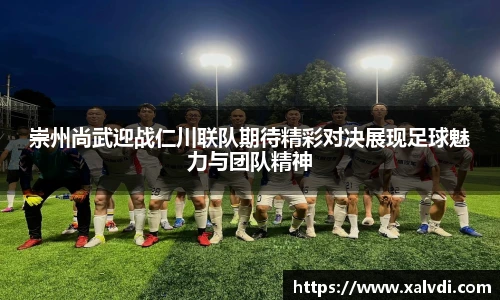 崇州尚武迎战仁川联队期待精彩对决展现足球魅力与团队精神